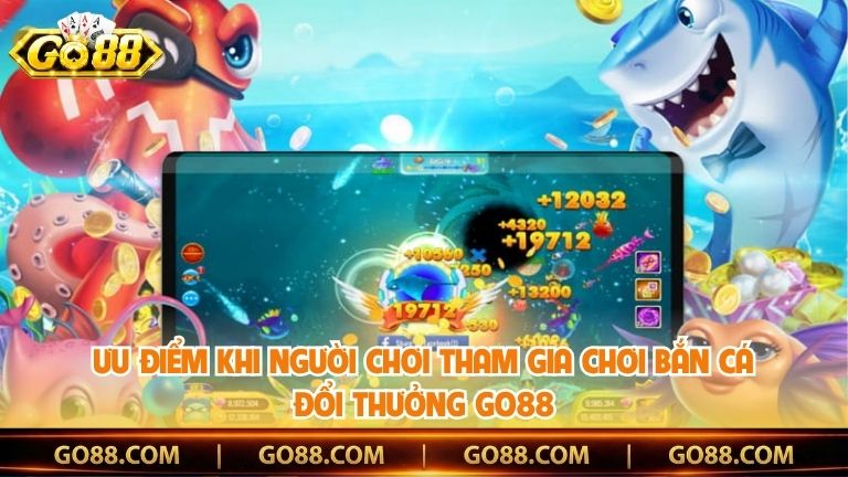 Ưu điểm khi người chơi tham gia chơi bắn cá đổi thưởng Go88