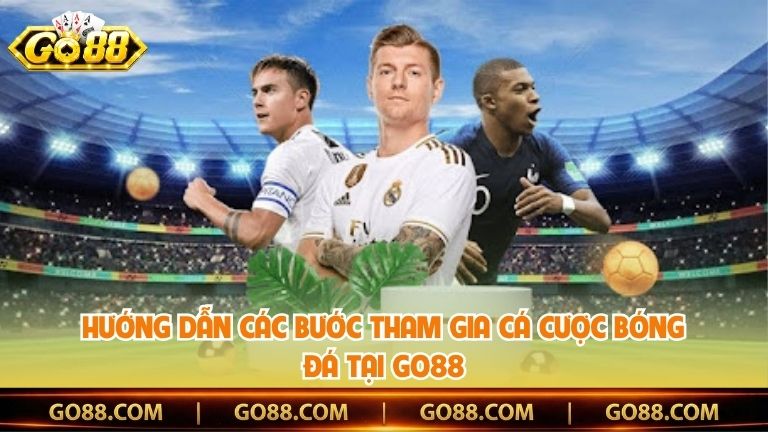 Hướng dẫn các bước tham gia cá cược bóng đá tại Go88