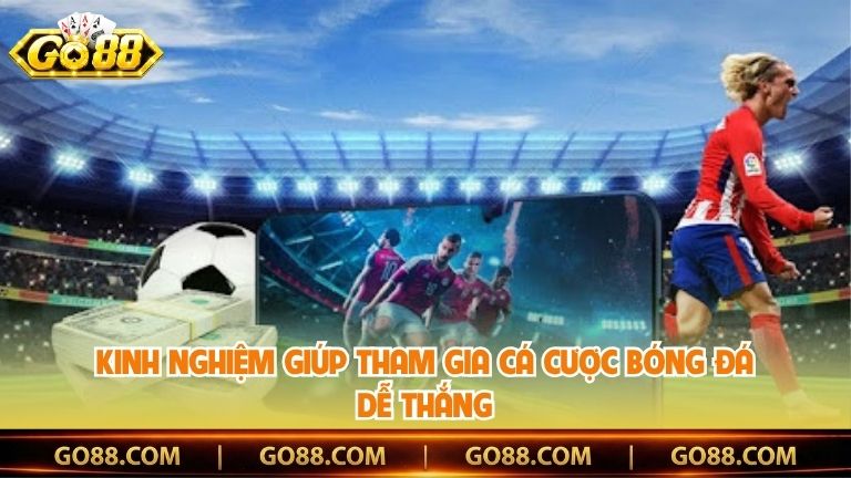 Kinh nghiệm giúp tham gia cá cược bóng đá dễ thắng