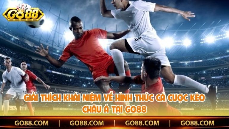 Giải thích khái niệm về hình thức cá cược kèo châu Á tại Go88