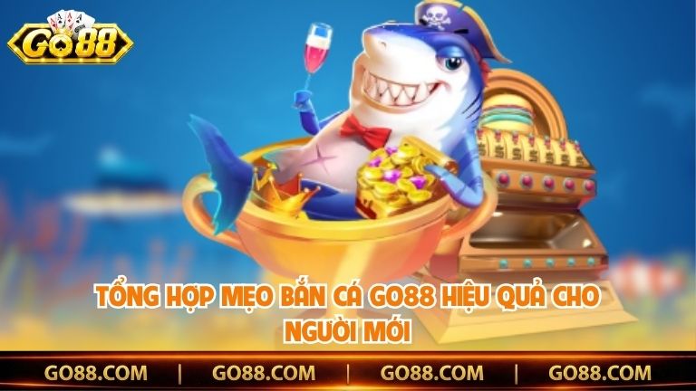 Tổng hợp mẹo bắn cá Go88 hiệu quả cho người mới