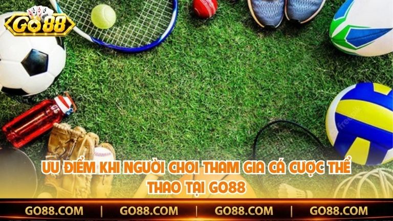 Ưu điểm khi người chơi tham gia cá cược thể thao tại Go88