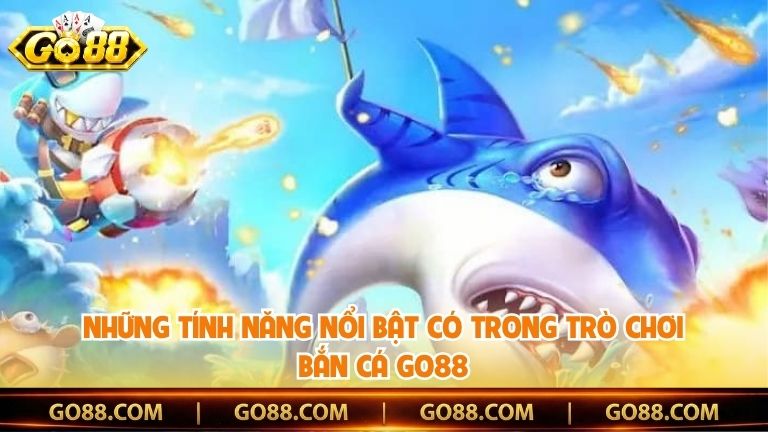 Những tính năng nổi bật có trong trò chơi bắn cá Go88