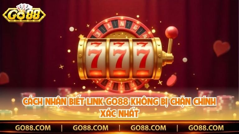 Cách nhận biết link Go88 không bị chặn chính xác nhất