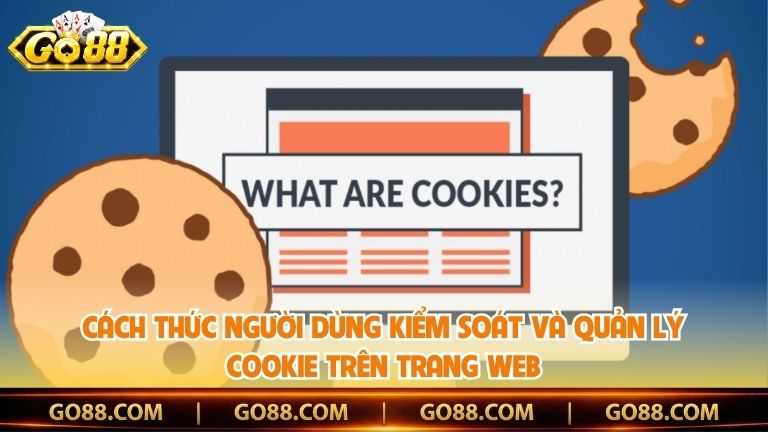 Cách thức người dùng kiểm soát và quản lý cookie trên trang web