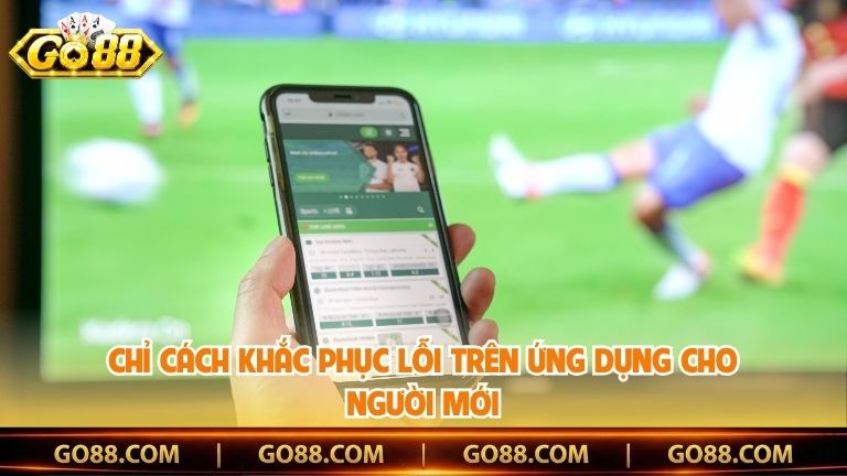 Chỉ cách khắc phục lỗi trên ứng dụng cho người mới