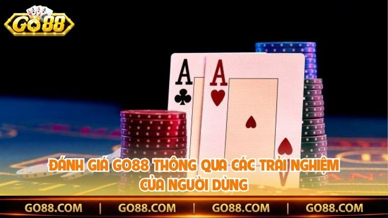 Đánh giá Go88 thông qua các trải nghiệm của người dùng
