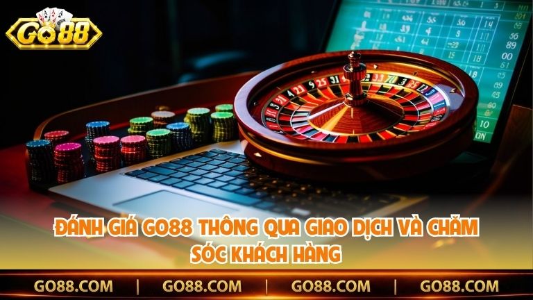 Đánh giá Go88 thông qua giao dịch và chăm sóc khách hàng