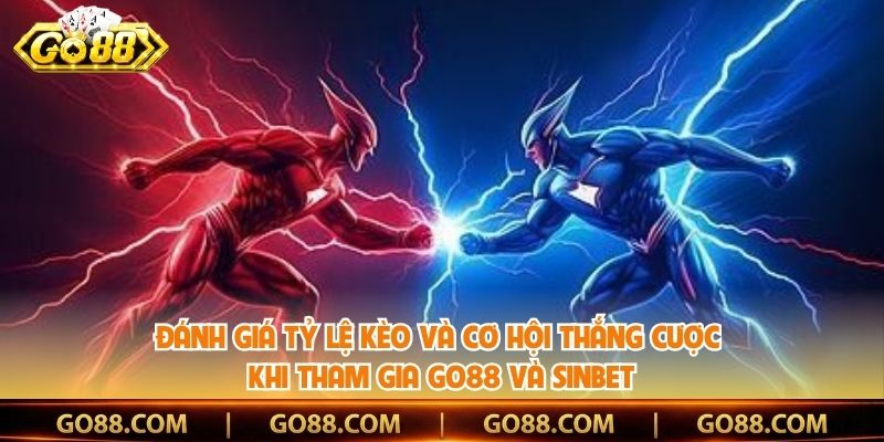 Đánh giá tỷ lệ kèo và cơ hội thắng cược khi tham gia Go88 và Sinbet