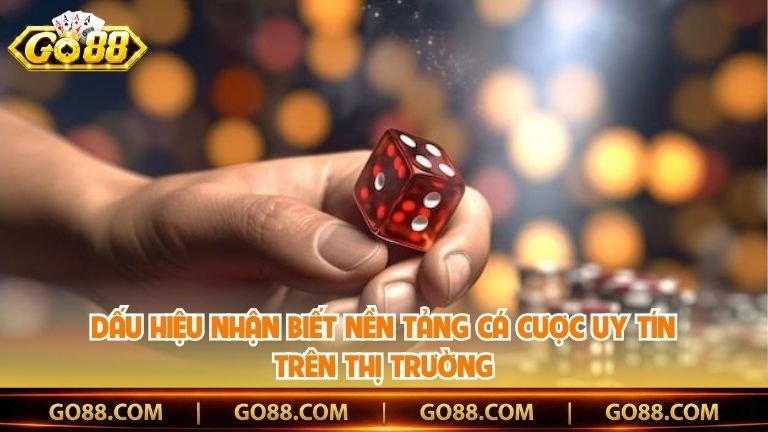 Dấu hiệu nhận biết nền tảng cá cược uy tín trên thị trường