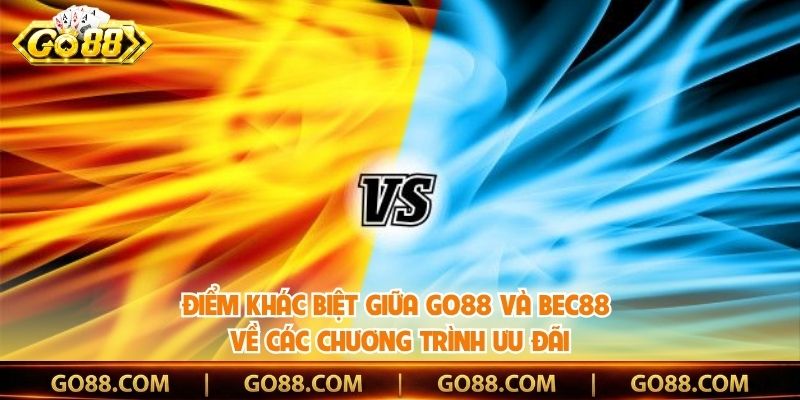 Điểm khác biệt giữa Go88 và Bec88 về các chương trình ưu đãi