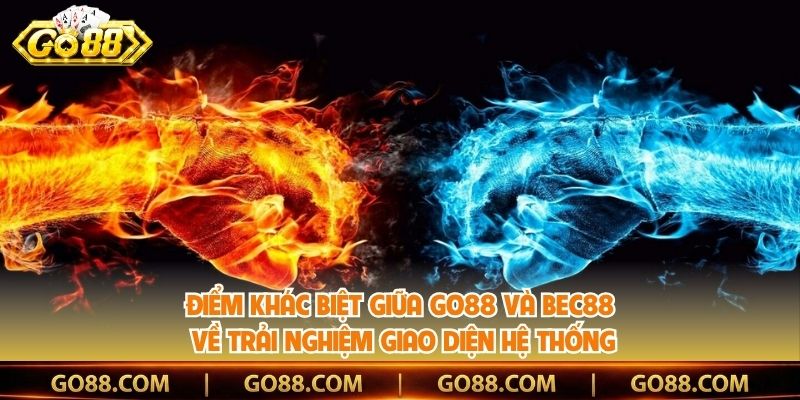 Điểm khác biệt giữa  Go88 và Bec88 về trải nghiệm giao diện hệ thống