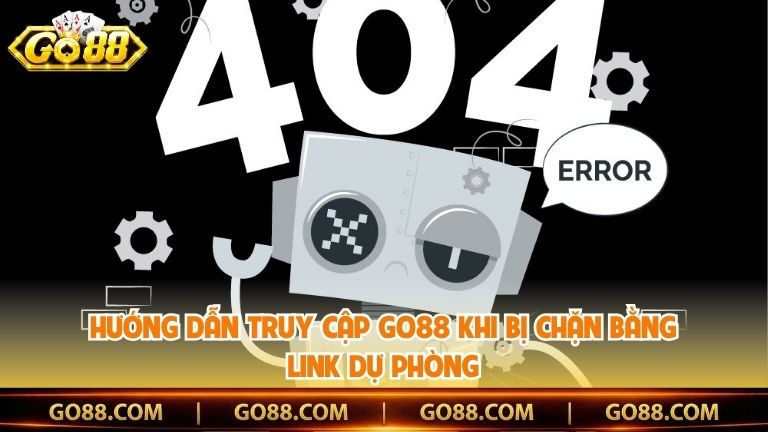 Hướng dẫn truy cập Go88 khi bị chặn bằng link dự phòng
