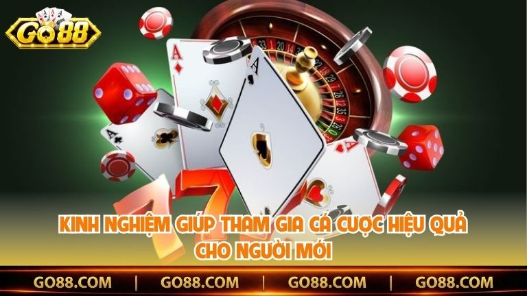 Kinh nghiệm giúp tham gia cá cược hiệu quả cho người mới