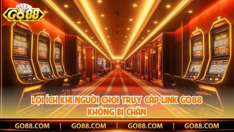 Lợi ích khi người chơi truy cập link Go88 không bị chặn