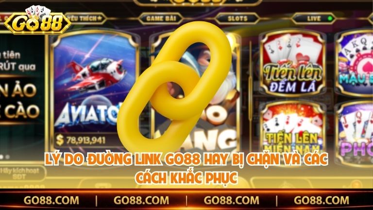 Lý do đường link Go88 hay bị chặn và các cách khắc phục