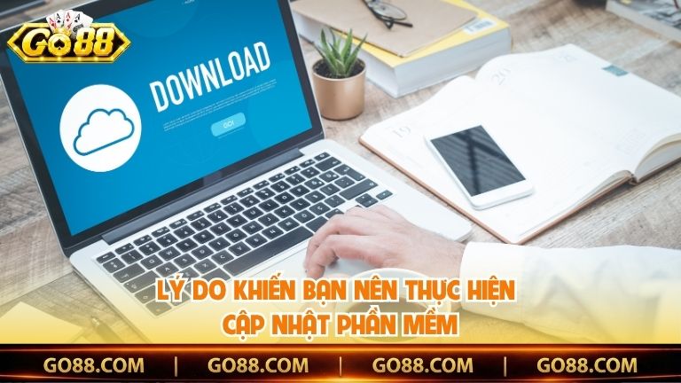 Lý do khiến bạn nên thực hiện cập nhật phần mềm