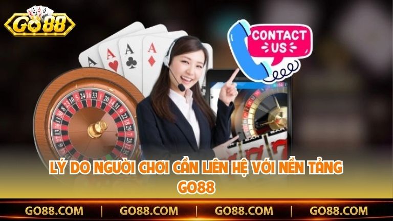 Lý do người chơi cần liên hệ với nền tảng Go88
