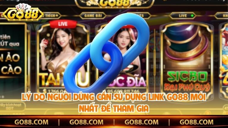 Lý do người dùng cần sử dụng link Go88 mới nhất để tham gia