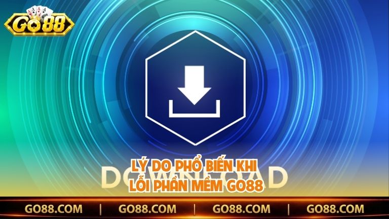Lý do phổ biến khi lỗi phần mềm Go88