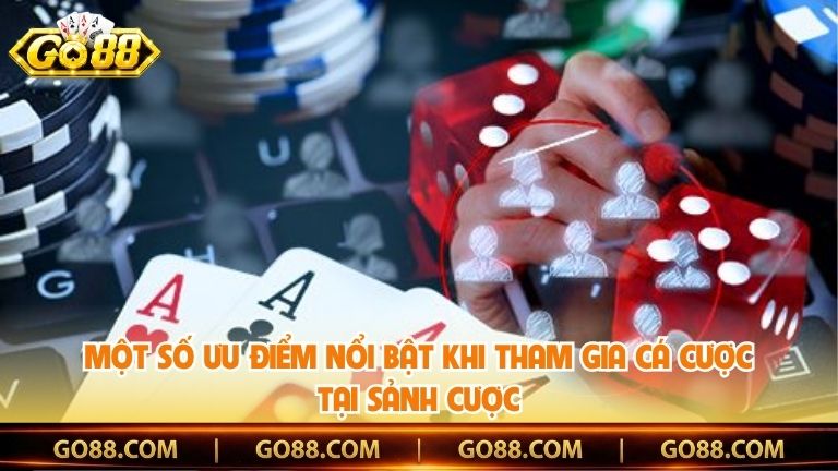 Một số ưu điểm nổi bật khi tham gia cá cược tại sảnh cược