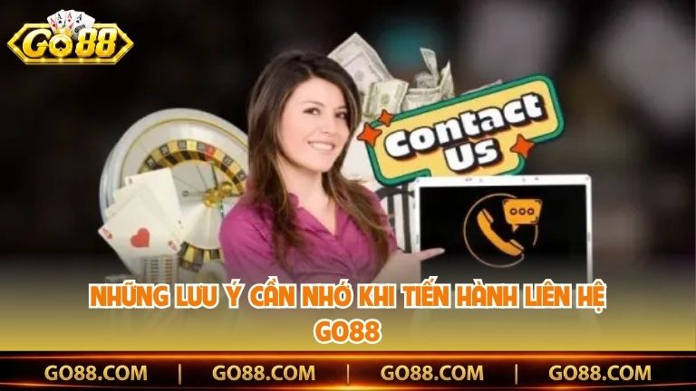 Những lưu ý cần nhớ khi tiến hành liên hệ Go88