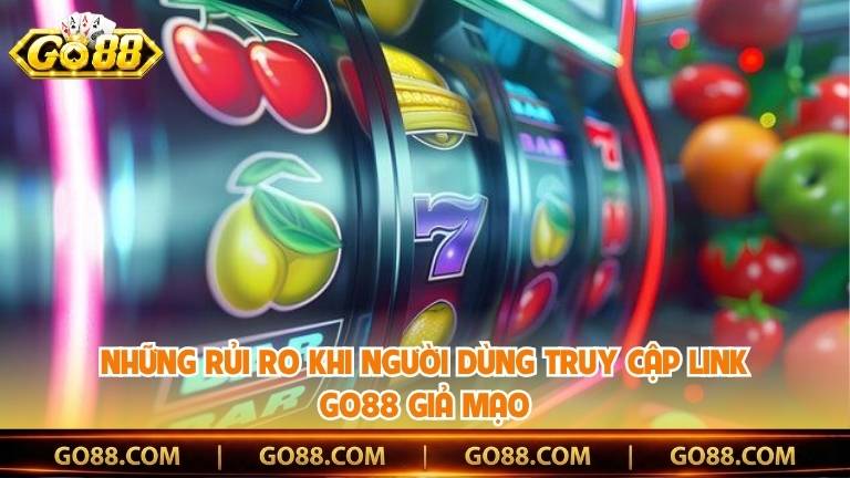 Những rủi ro khi người dùng truy cập link Go88 giả mạo