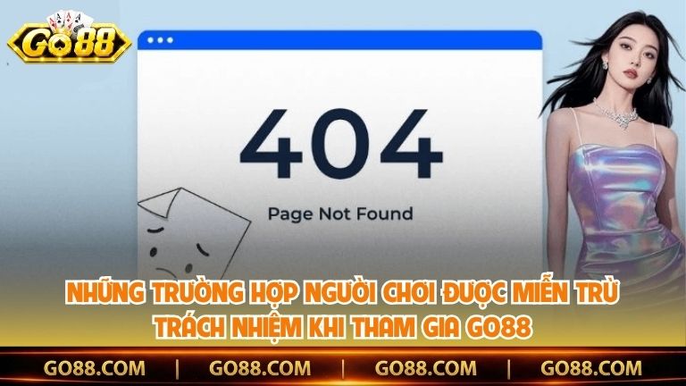 Những trường hợp người chơi được miễn trừ trách nhiệm khi tham gia Go88