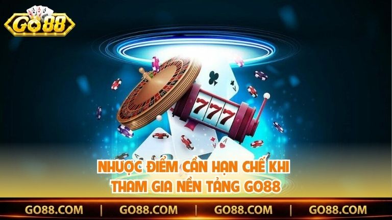 Nhược điểm cần hạn chế khi tham gia nền tảng Go88