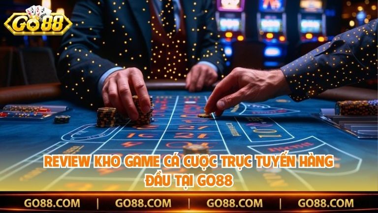 Review kho game cá cược trực tuyến hàng đầu tại Go88