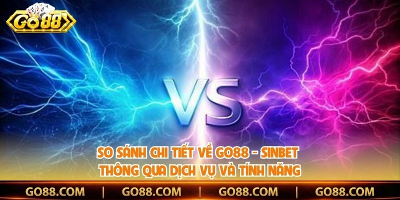 So sánh chi tiết về Go88 - Sinbet thông qua dịch vụ và tính năng