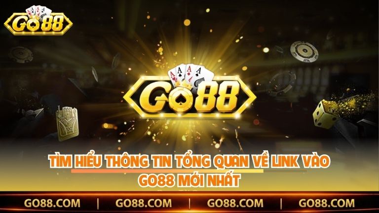 Tìm hiểu thông tin tổng quan về link vào Go88 mới nhất