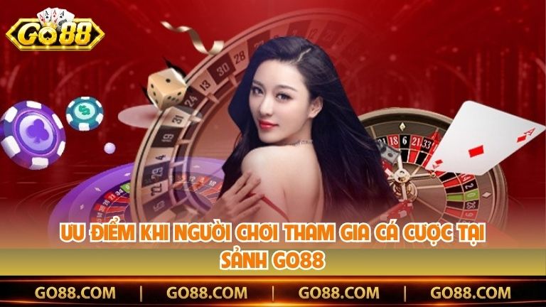 Ưu điểm khi người chơi tham gia cá cược tại sảnh Go88