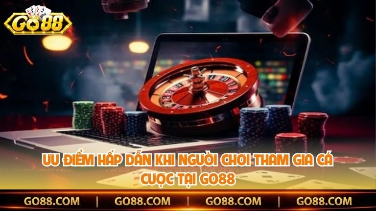 Ưu điểm hấp dẫn khi người chơi tham gia cá cược tại Go88