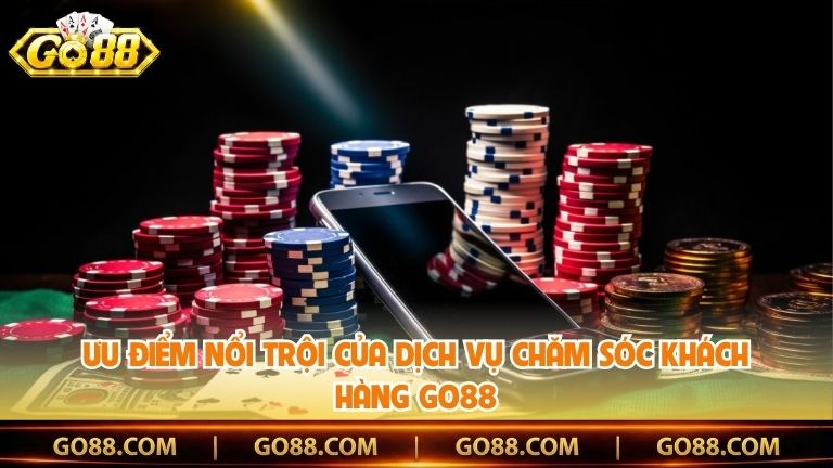 Ưu điểm nổi trội của dịch vụ chăm sóc khách hàng Go88