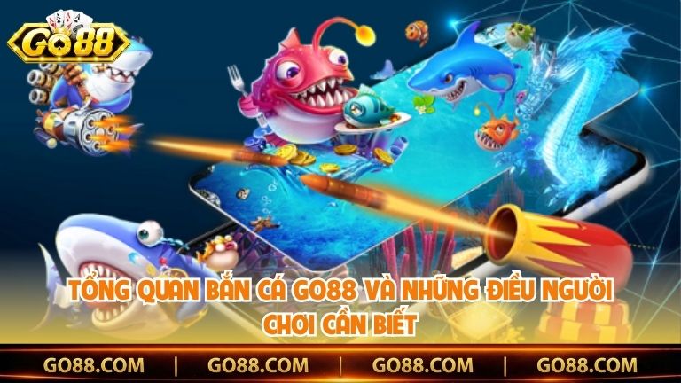 Tổng Quan Bắn Cá Go88