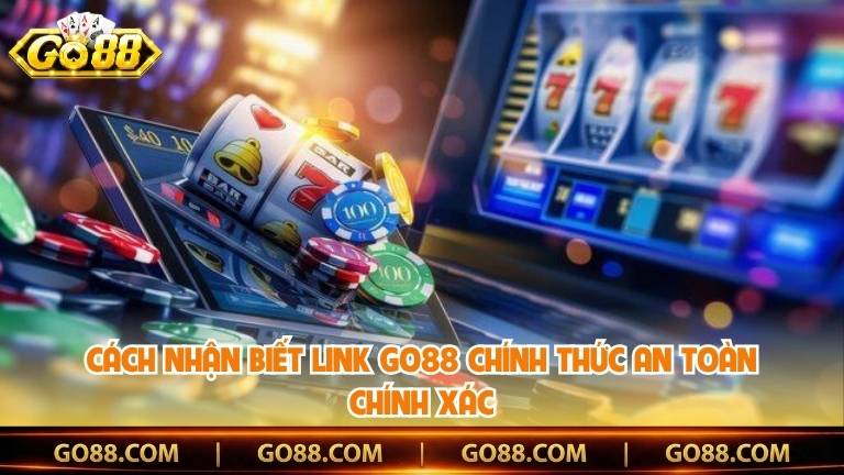 Cách Nhận Biết Link Go88 Chính Thức