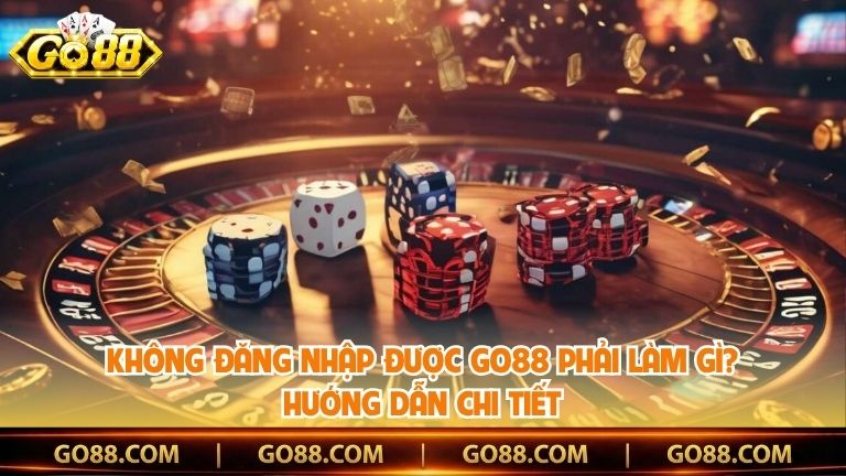 Không Đăng Nhập Được Go88 Phải Làm Gì